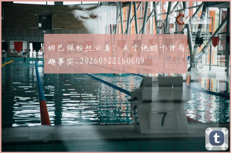 姆巴佩粉丝必看：关于他的十件有趣事实_20260522160609