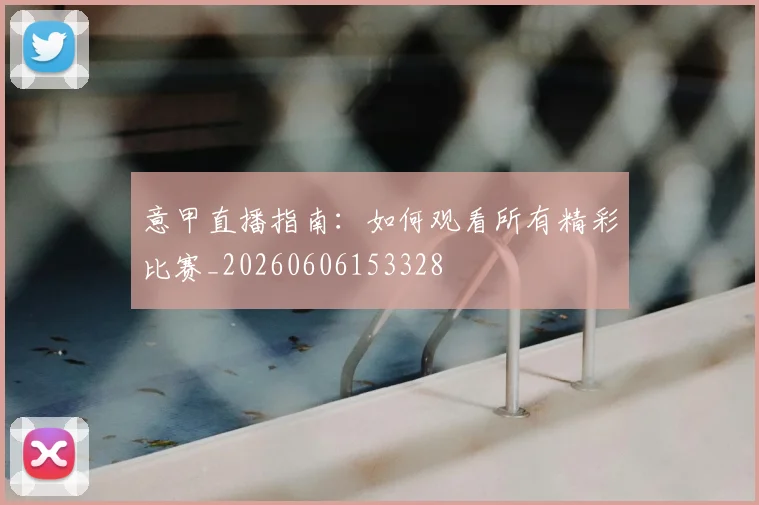 意甲直播指南：如何观看所有精彩比赛_20260606153328